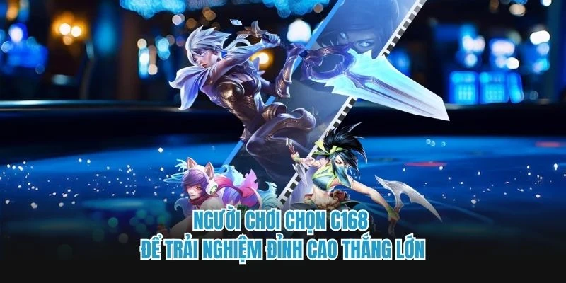 Người chơi chọn C168 để trải nghiệm đỉnh cao thắng lớn